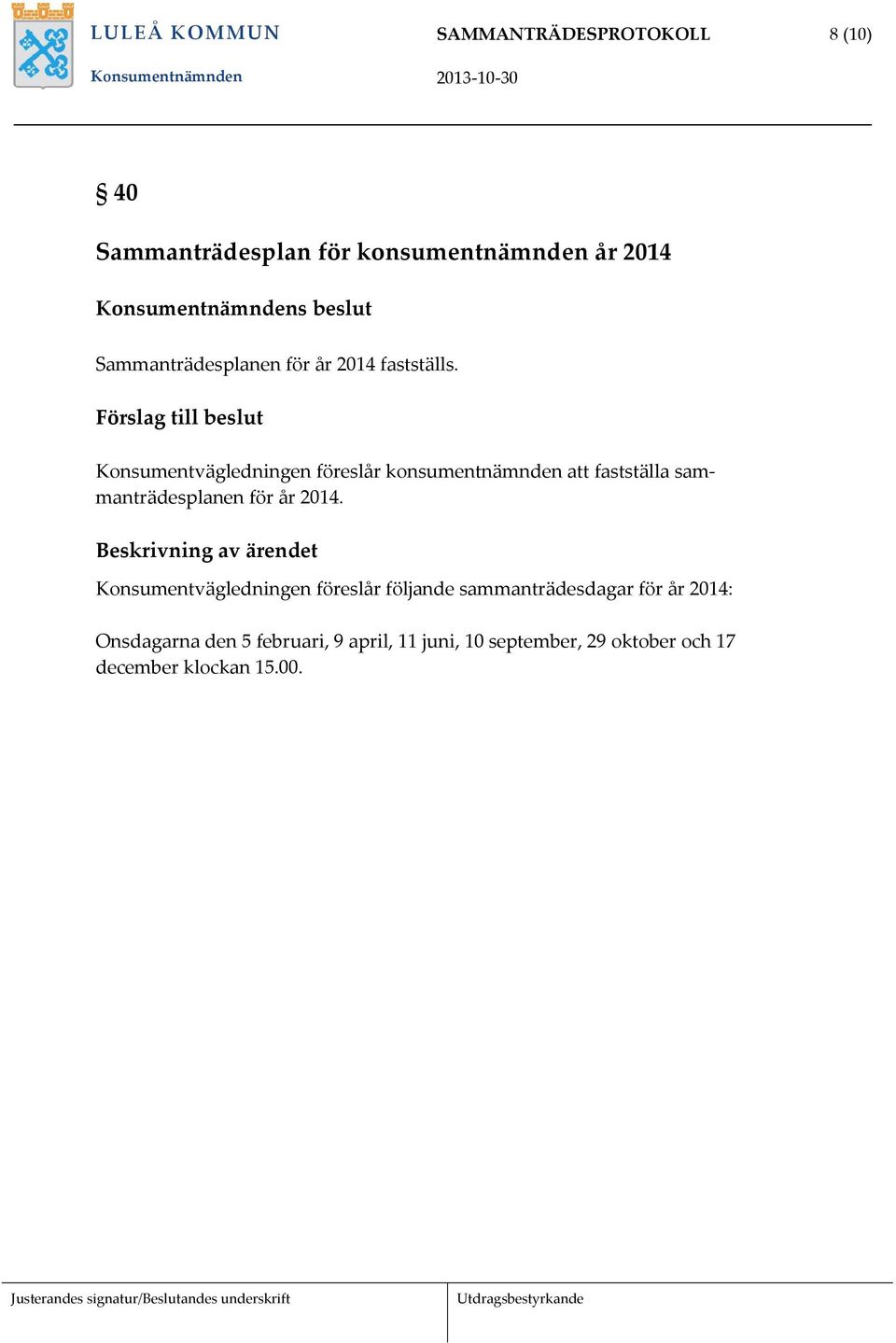 Konsumentvägledningen föreslår konsumentnämnden att fastställa sammanträdesplanen för år 2014.