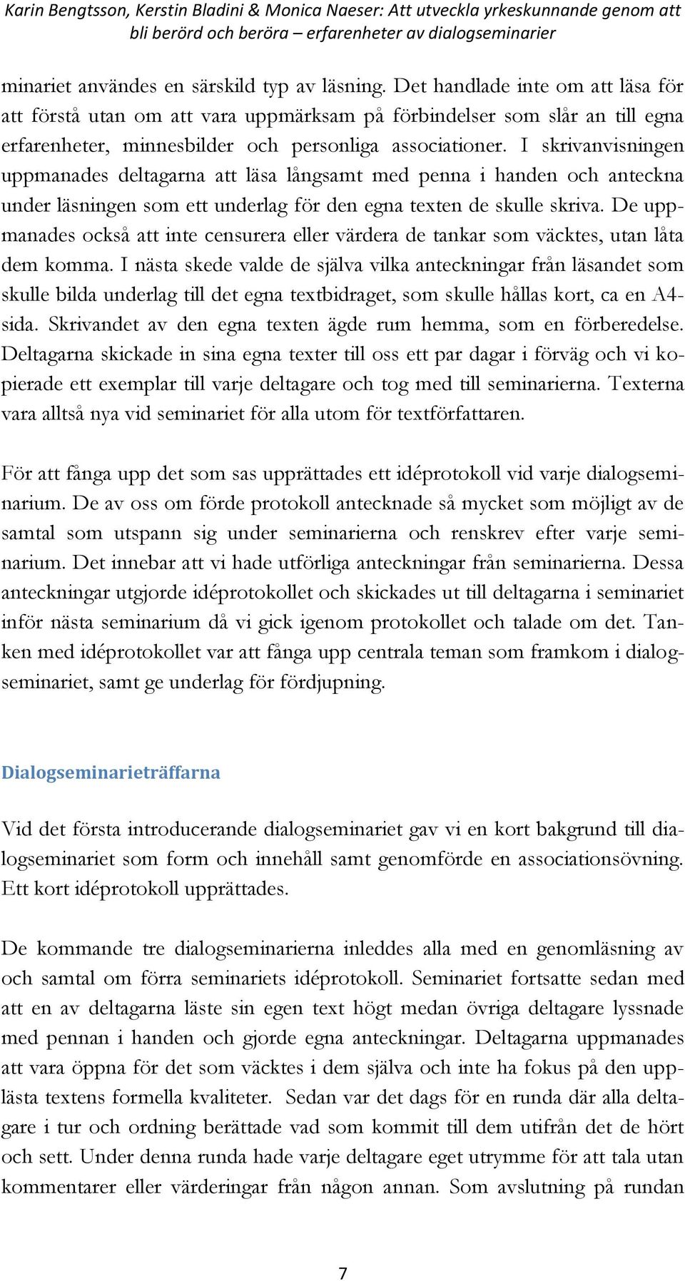 I skrivanvisningen uppmanades deltagarna att läsa långsamt med penna i handen och anteckna under läsningen som ett underlag för den egna texten de skulle skriva.