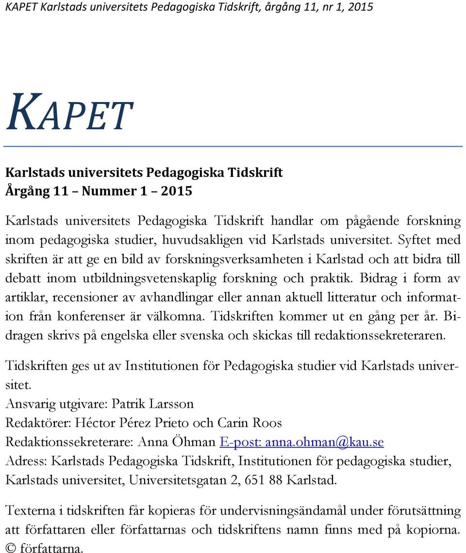 Syftet med skriften är att ge en bild av forskningsverksamheten i Karlstad och att bidra till debatt inom utbildningsvetenskaplig forskning och praktik.