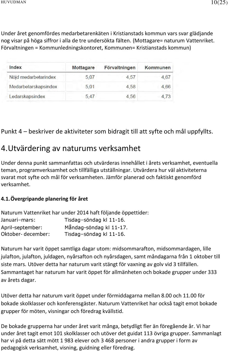 beskriver de aktiviteter som bidragit till att syfte och mål uppfyllts. 4.
