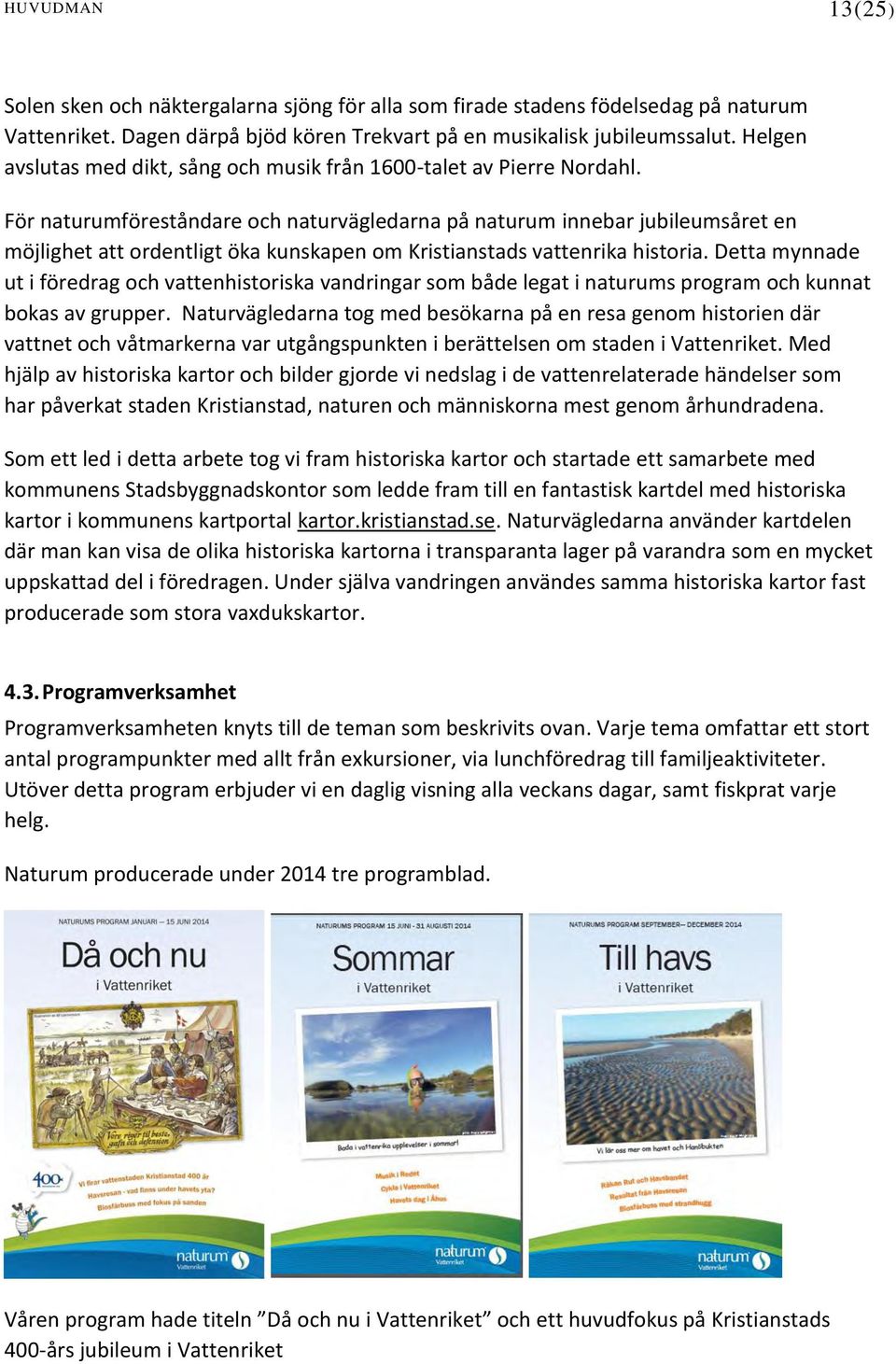 För naturumföreståndare och naturvägledarna på naturum innebar jubileumsåret en möjlighet att ordentligt öka kunskapen om Kristianstads vattenrika historia.