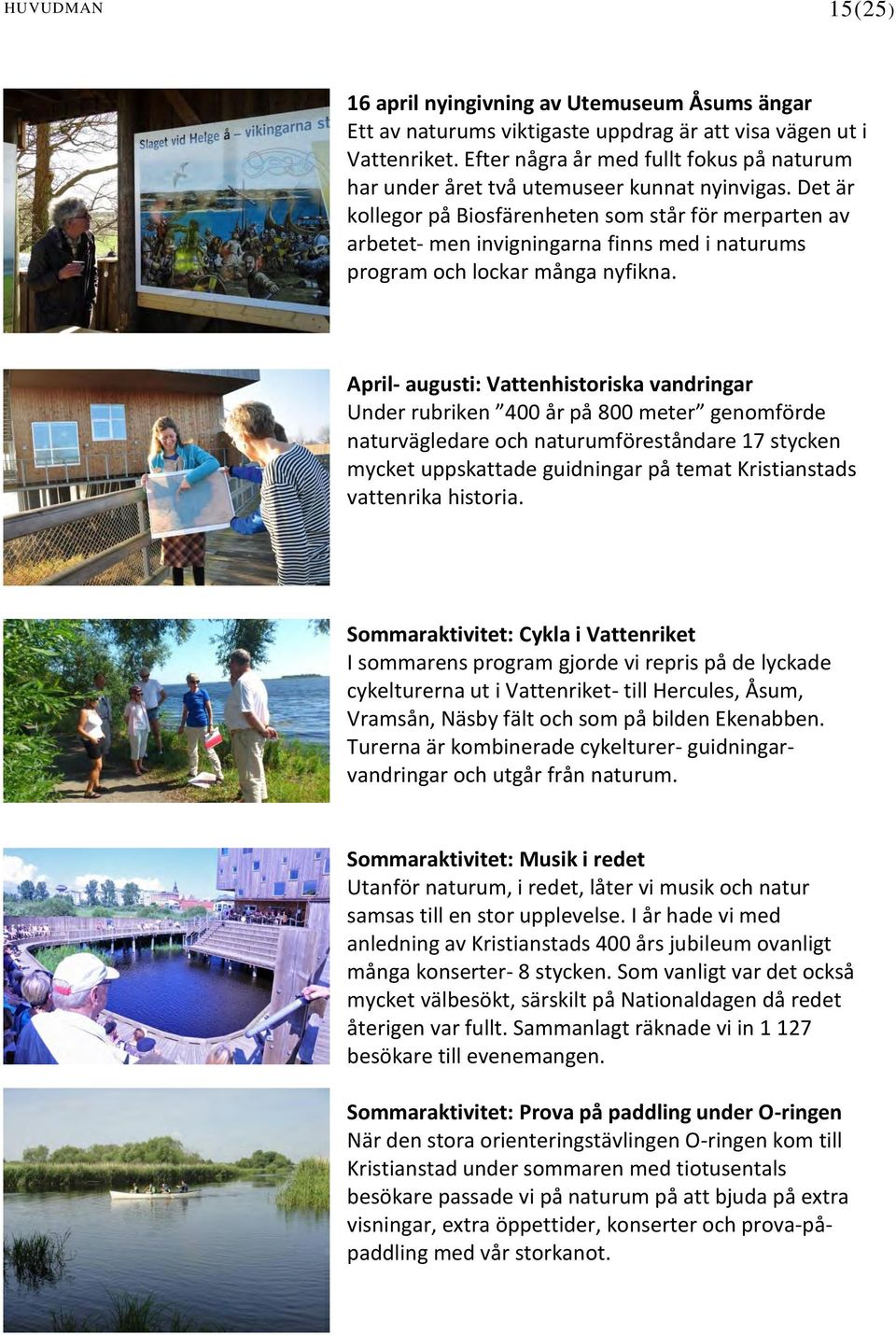 Det är kollegor på Biosfärenheten som står för merparten av arbetet- men invigningarna finns med i naturums program och lockar många nyfikna.
