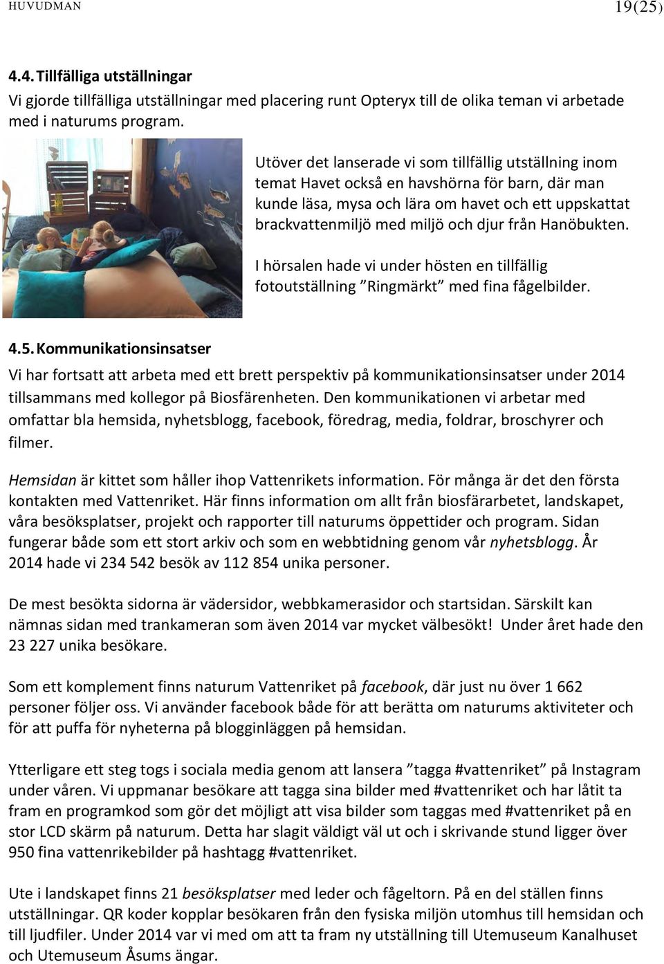 Hanöbukten. I hörsalen hade vi under hösten en tillfällig fotoutställning Ringmärkt med fina fågelbilder. 4.5.