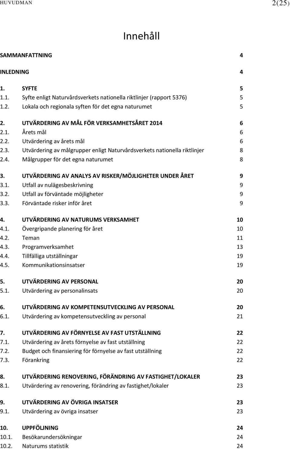 UTVÄRDERING AV ANALYS AV RISKER/MÖJLIGHETER UNDER ÅRET 9 3.1. Utfall av nulägesbeskrivning 9 3.2. Utfall av förväntade möjligheter 9 3.3. Förväntade risker inför året 9 4.