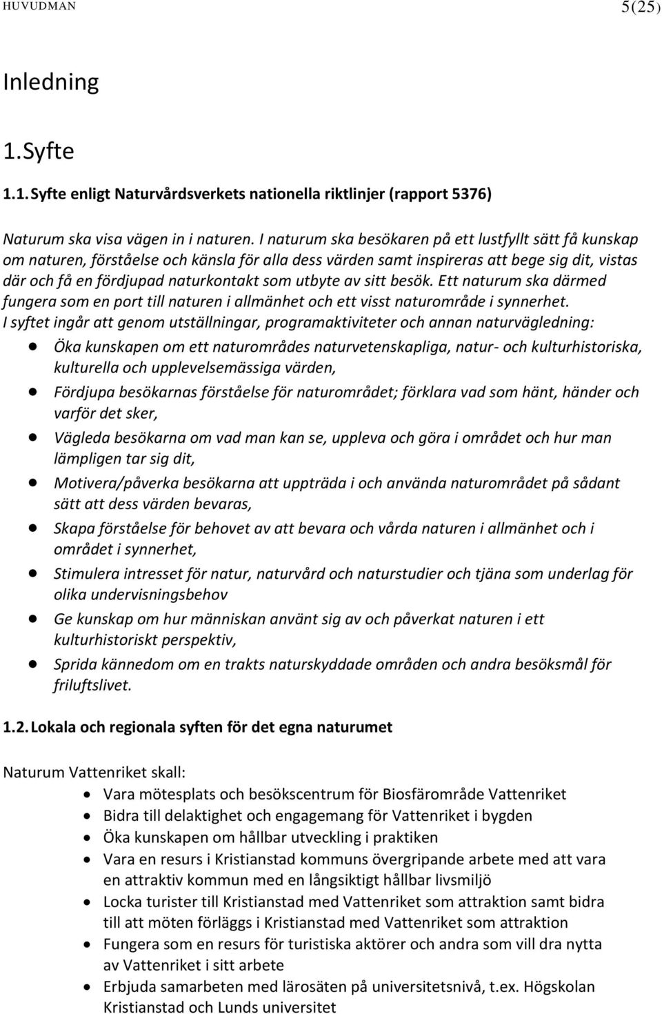 utbyte av sitt besök. Ett naturum ska därmed fungera som en port till naturen i allmänhet och ett visst naturområde i synnerhet.