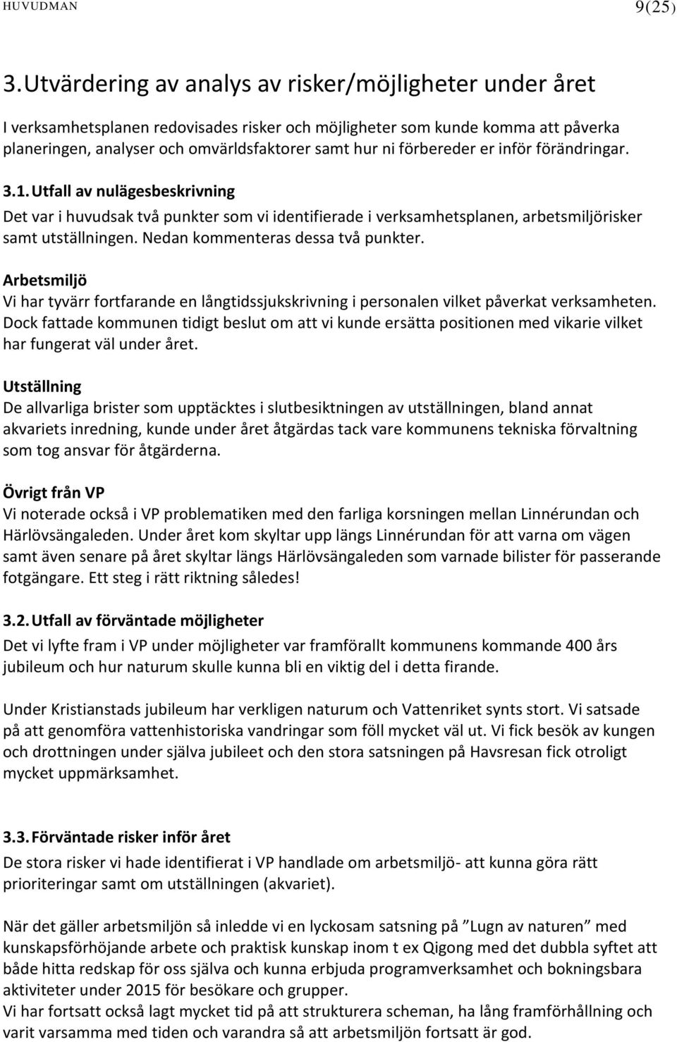 förbereder er inför förändringar. 3.1. Utfall av nulägesbeskrivning Det var i huvudsak två punkter som vi identifierade i verksamhetsplanen, arbetsmiljörisker samt utställningen.