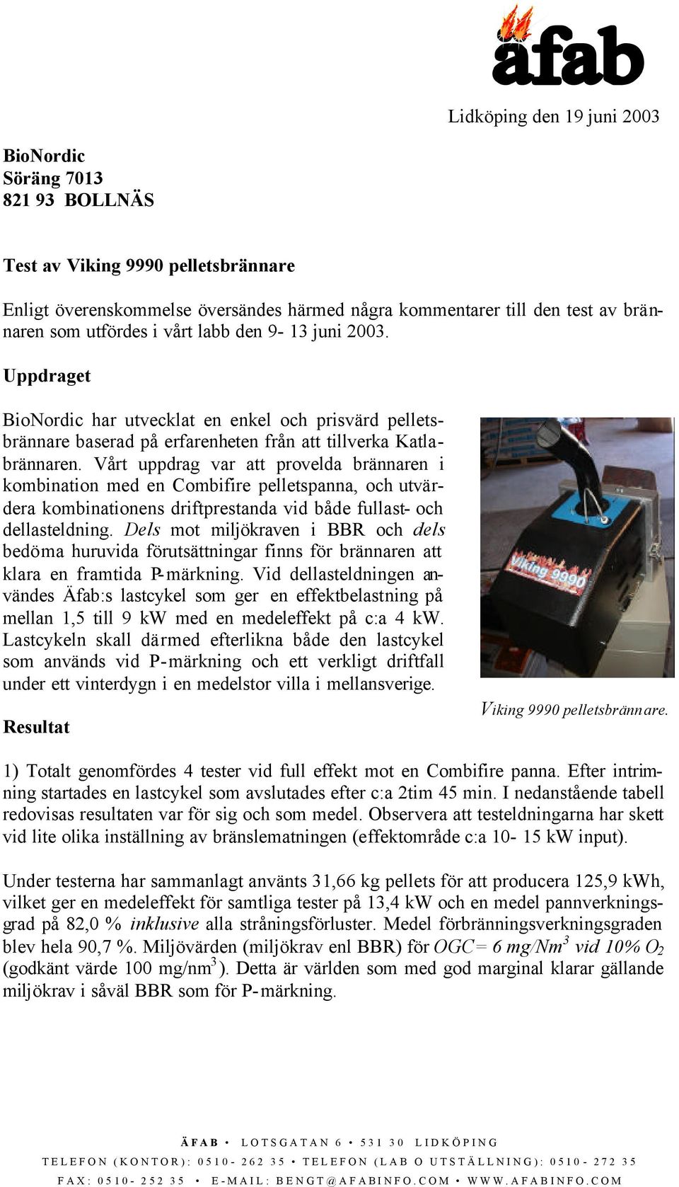 Vårt uppdrag var att provelda brännaren i kombination med en Combifire pelletspanna, och utvärdera kombinationens driftprestanda vid både fullast- och dellasteldning.