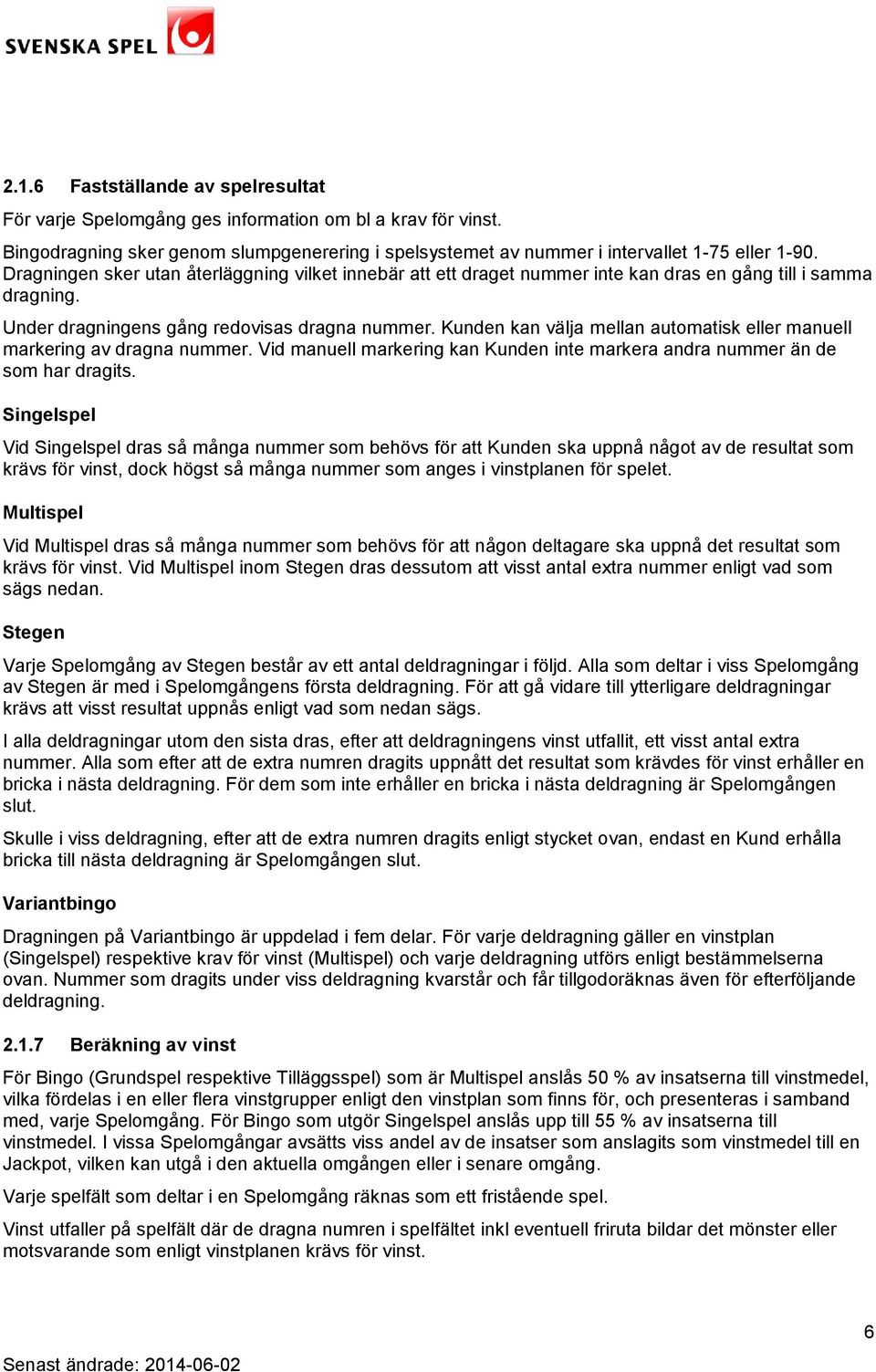 Kunden kan välja mellan automatisk eller manuell markering av dragna nummer. Vid manuell markering kan Kunden inte markera andra nummer än de som har dragits.