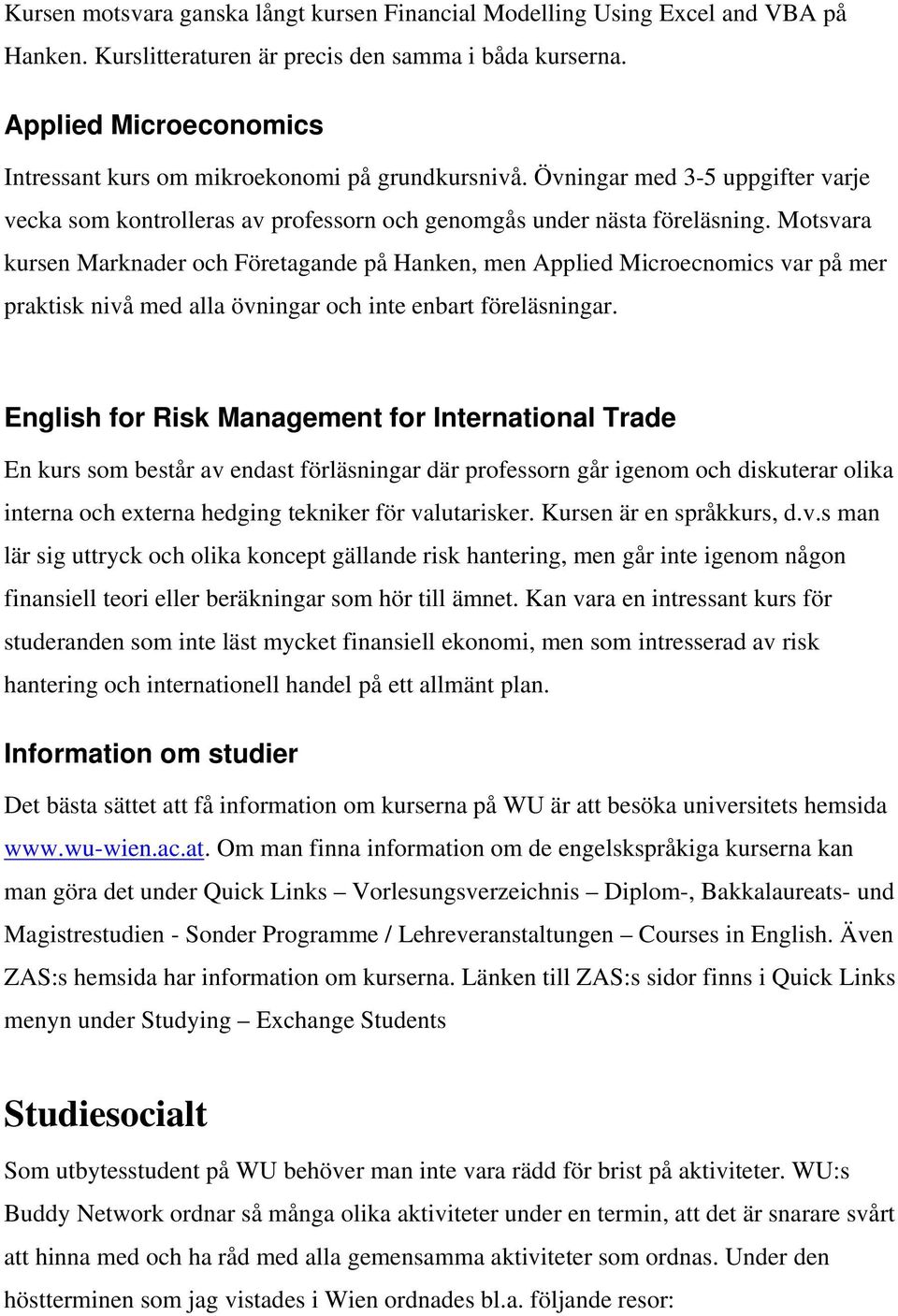 Motsvara kursen Marknader och Företagande på Hanken, men Applied Microecnomics var på mer praktisk nivå med alla övningar och inte enbart föreläsningar.