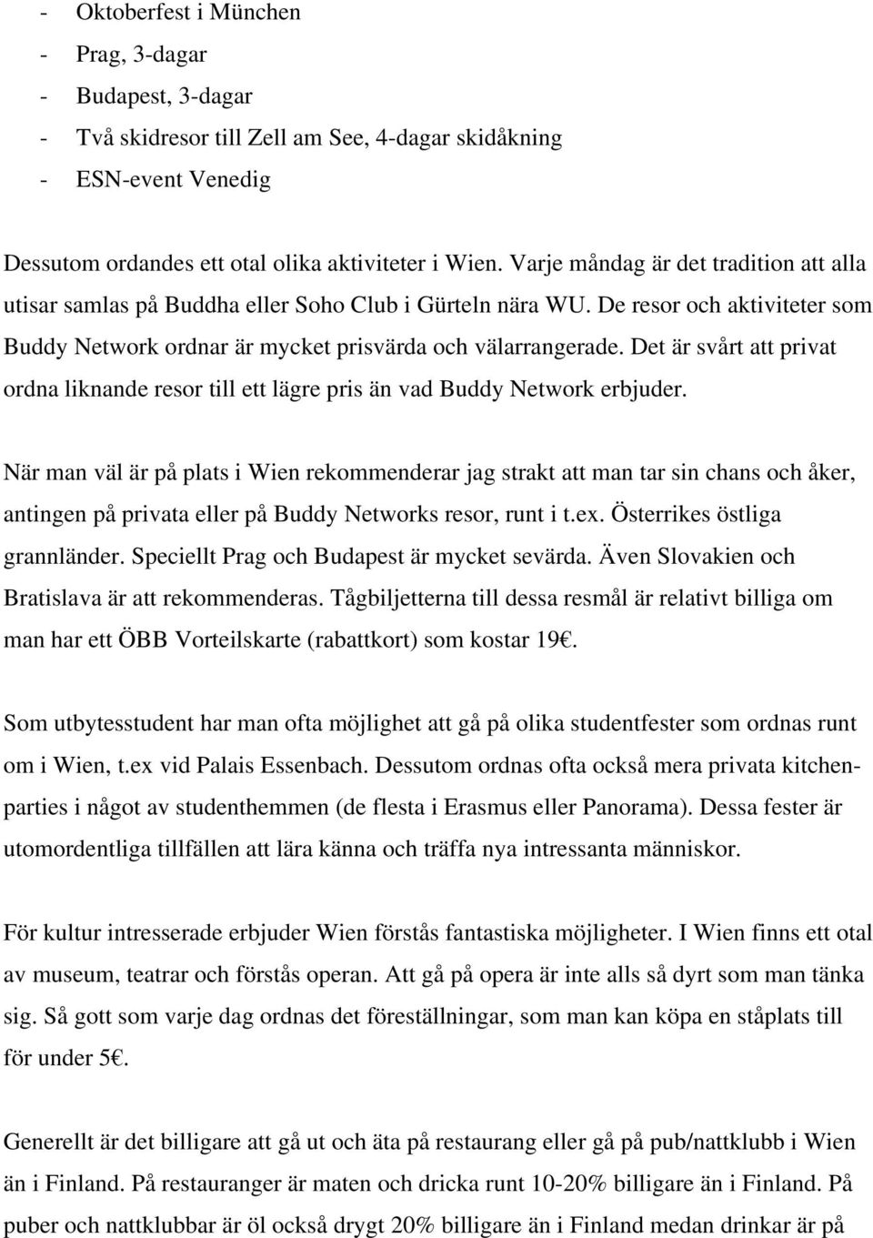 Det är svårt att privat ordna liknande resor till ett lägre pris än vad Buddy Network erbjuder.