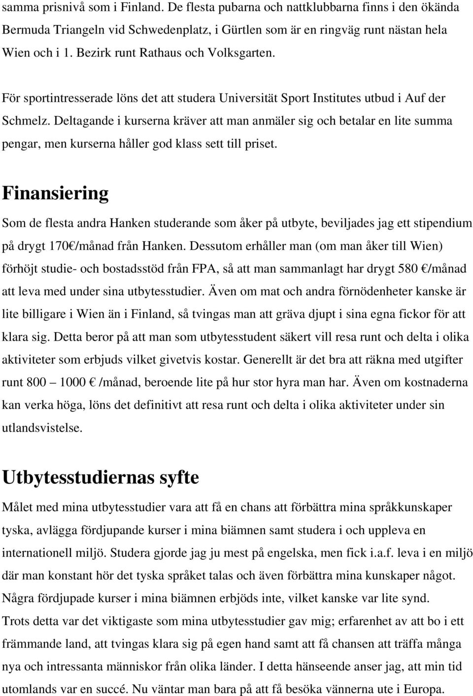 Deltagande i kurserna kräver att man anmäler sig och betalar en lite summa pengar, men kurserna håller god klass sett till priset.