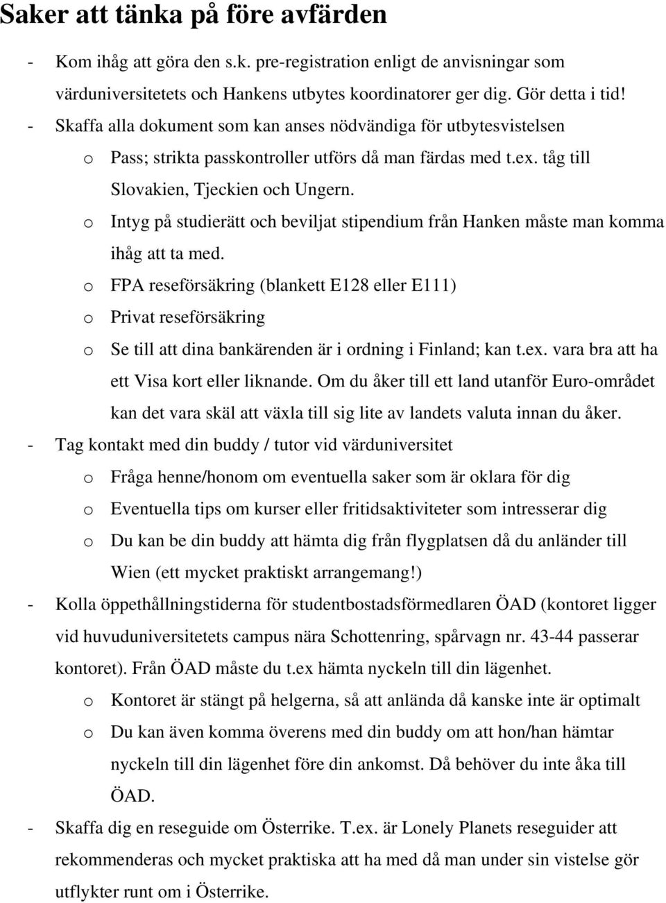 o Intyg på studierätt och beviljat stipendium från Hanken måste man komma ihåg att ta med.