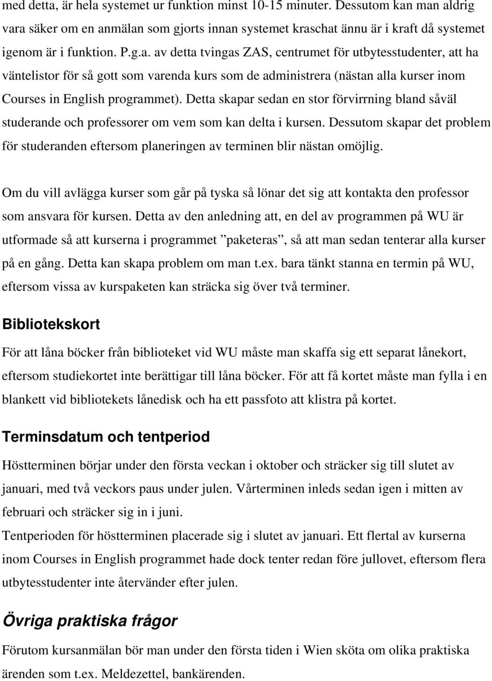 Dessutom skapar det problem för studeranden eftersom planeringen av terminen blir nästan omöjlig.