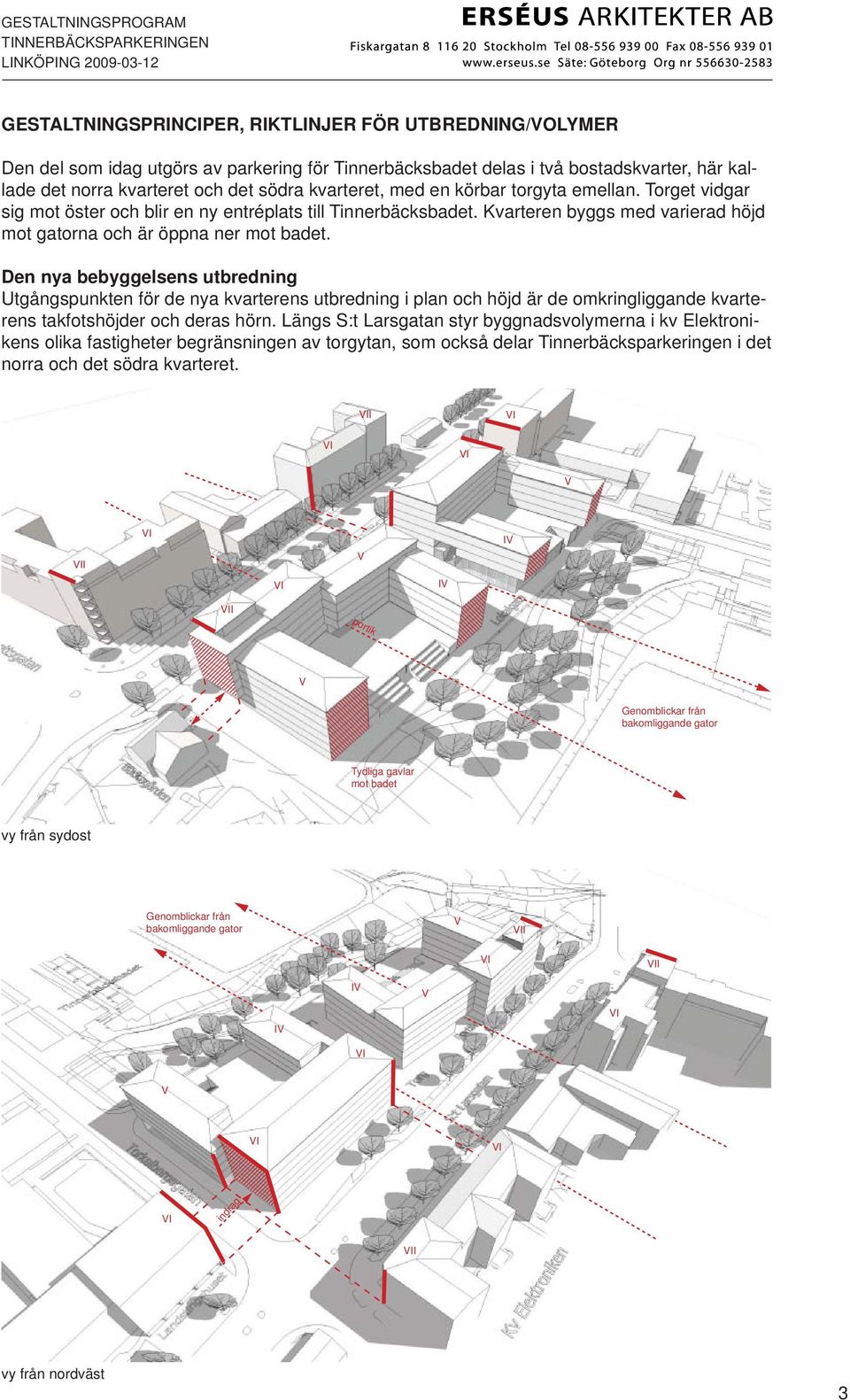 Den nya bebyggelsens utbredning Utgångspunkten för de nya kvarterens utbredning i plan och höjd är de omkringliggande kvarterens takfotshöjder och deras hörn.