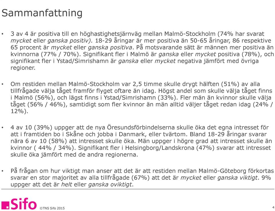 Signifikant fler i Malmö är ganska eller mycket positiva (8%), och signifikant fler i Ystad/Simrishamn är ganska eller mycket negativa jämfört med övriga regioner.