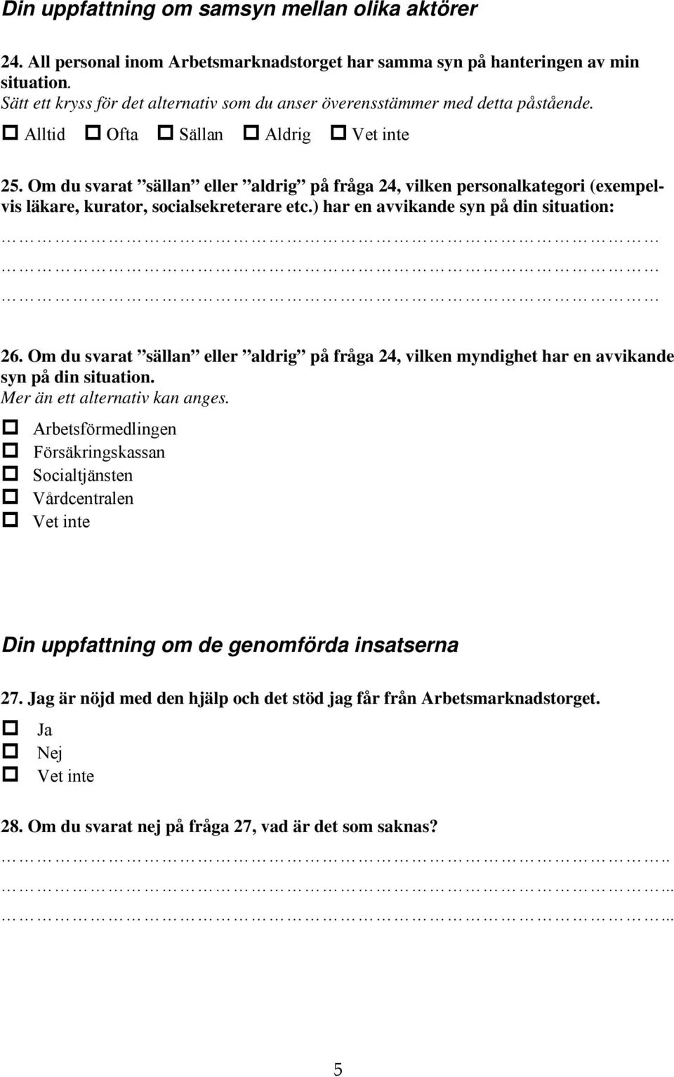 Om du svarat sällan eller aldrig på fråga 24, vilken personalkategori (exempelvis läkare, kurator, socialsekreterare etc.) har en avvikande syn på din situation: 26.