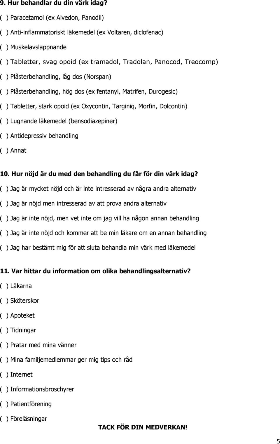 Plåsterbehandling, låg dos (Norspan) ( ) Plåsterbehandling, hög dos (ex fentanyl, Matrifen, Durogesic) ( ) Tabletter, stark opoid (ex Oxycontin, Targiniq, Morfin, Dolcontin) ( ) Lugnande läkemedel