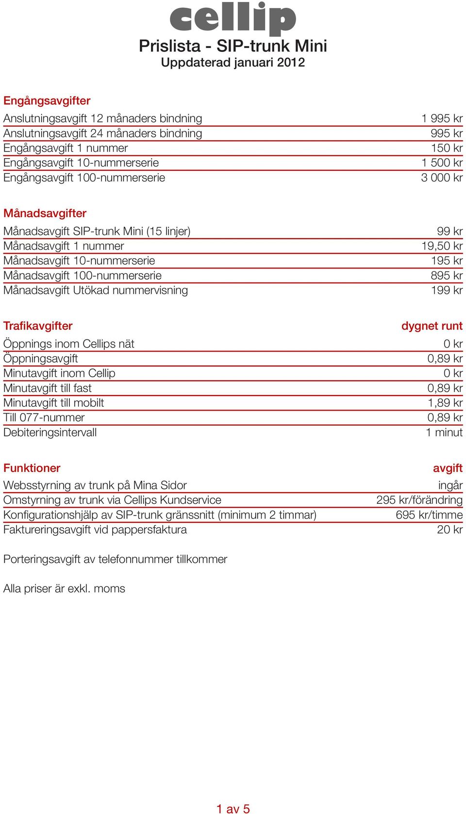 Månads 10-nummerserie Månads 100-nummerserie Månads Utökad nummervisning 99 kr 19,5 Trafiker Öppnings Minut inom Cellip