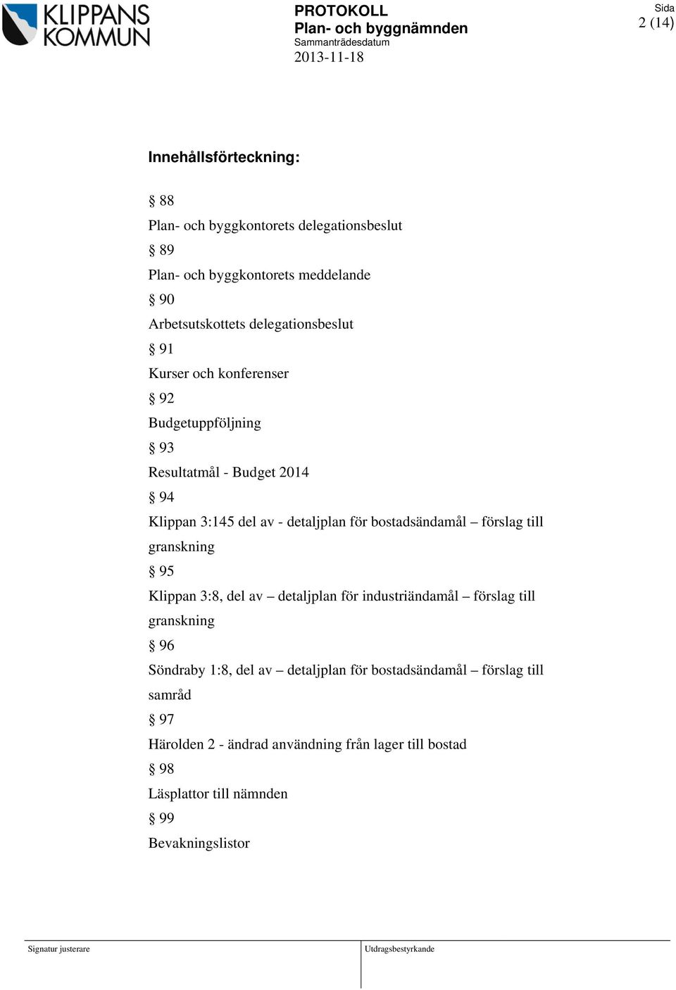 bostadsändamål förslag till granskning 95 Klippan 3:8, del av detaljplan för industriändamål förslag till granskning 96 Söndraby 1:8, del av