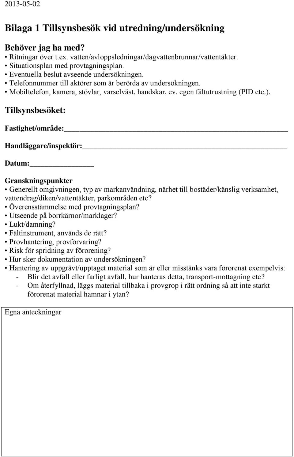 Tillsynsbesöket: Fastighet/område: Handläggare/inspektör: Datum: Granskningspunkter Generellt omgivningen, typ av markanvändning, närhet till bostäder/känslig verksamhet,