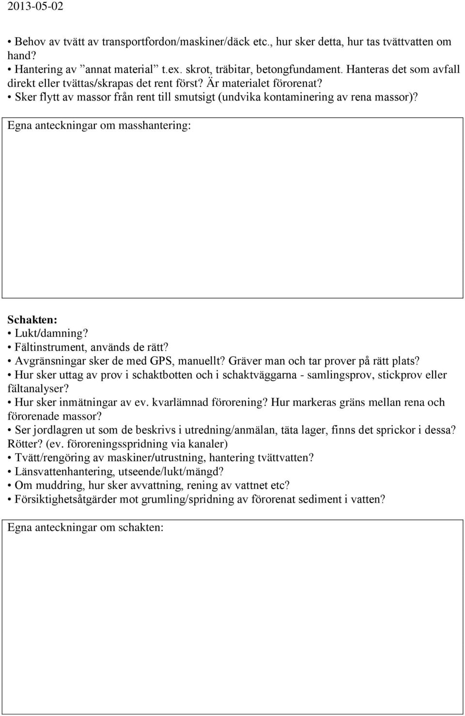 Egna anteckningar om masshantering: Schakten: Lukt/damning? Fältinstrument, används de rätt? Avgränsningar sker de med GPS, manuellt? Gräver man och tar prover på rätt plats?