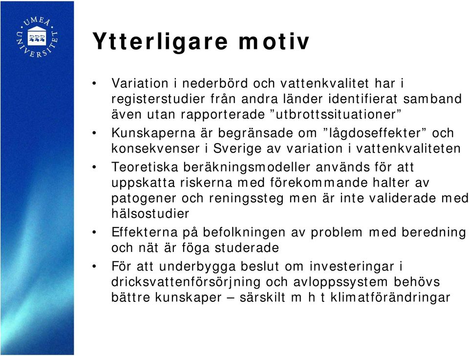 för att uppskatta riskerna med förekommande halter av patogener och reningssteg men är inte validerade med hälsostudier Effekterna på befolkningen av problem med