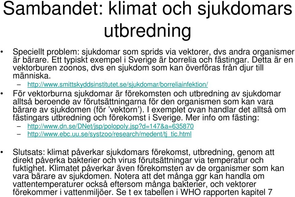 se/sjukdomar/borreliainfektion/ För vektorburna sjukdomar är förekomsten och utbredning av sjukdomar alltså beroende av förutsättningarna för den organismen som kan vara bärare av sjukdomen (för