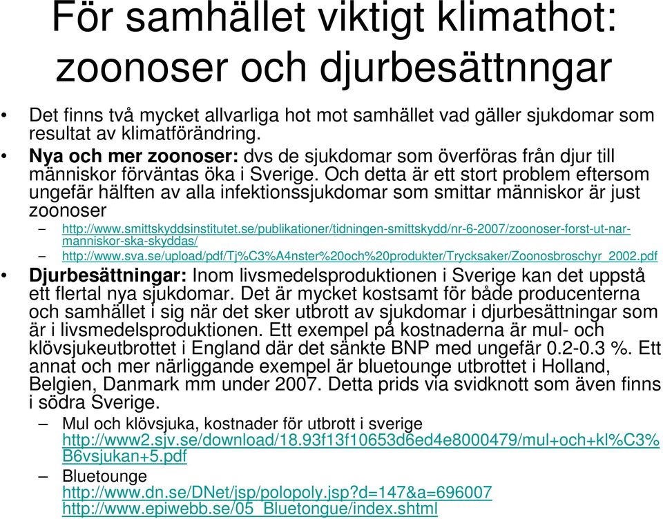 Och detta är ett stort problem eftersom ungefär hälften av alla infektionssjukdomar som smittar människor är just zoonoser http://www.smittskyddsinstitutet.