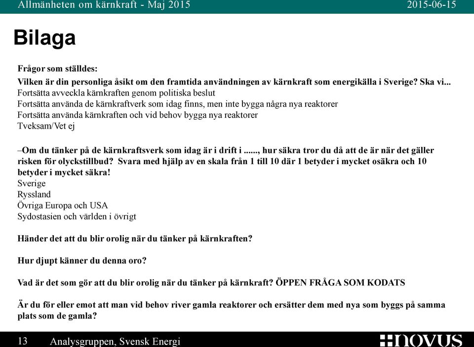 reaktorer Tveksam/Vet ej Om du tänker på de kärnkraftsverk som idag är i drift i..., hur säkra tror du då att de är när det gäller risken för olyckstillbud?