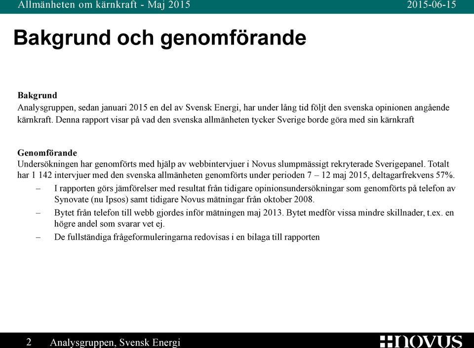 Sverigepanel. Totalt har 1 142 intervjuer med den svenska allmänheten genomförts under perioden 7 12 maj 2015, deltagarfrekvens 5.