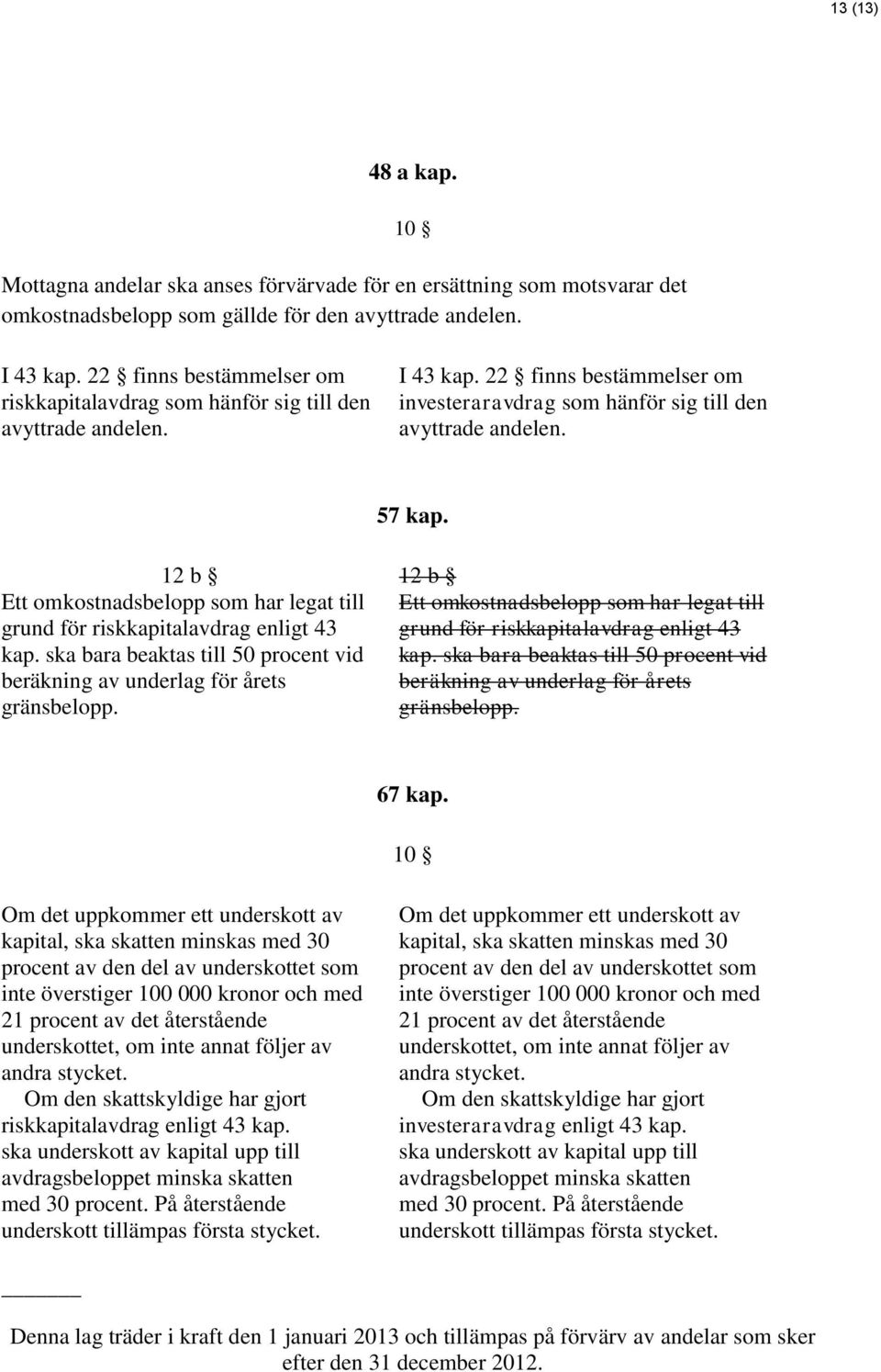 12 b Ett omkostnadsbelopp som har legat till grund för riskkapitalavdrag enligt 43 kap. ska bara beaktas till 50 procent vid beräkning av underlag för årets gränsbelopp.