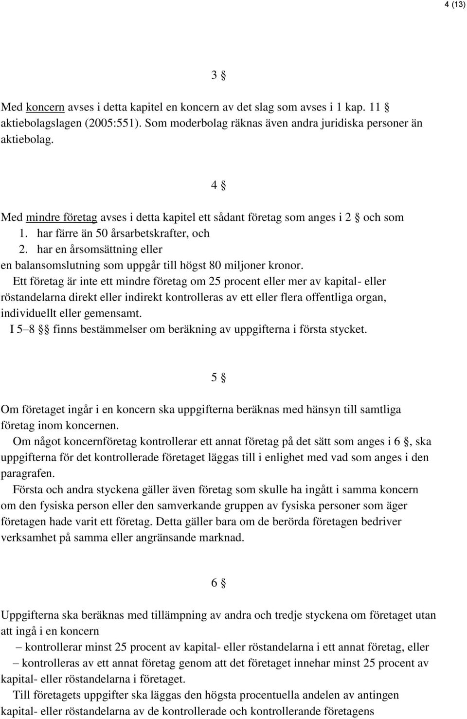 har en årsomsättning eller en balansomslutning som uppgår till högst 80 miljoner kronor.