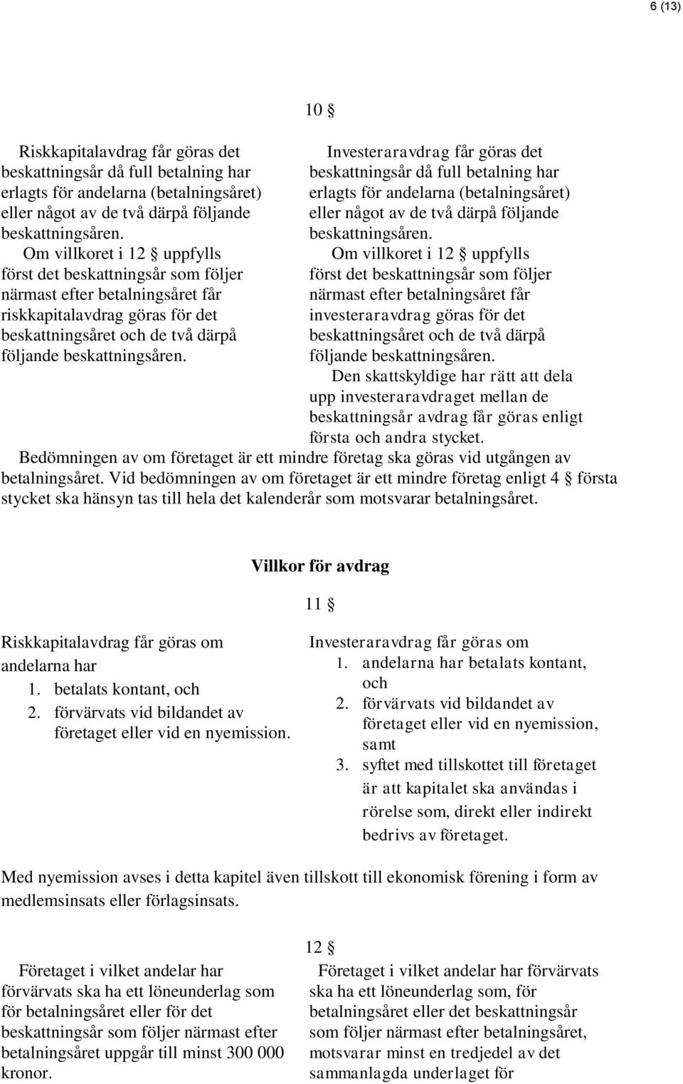 10 Investeraravdrag får göras det beskattningsår då full betalning har erlagts för andelarna (betalningsåret) eller något av de två därpå följande beskattningsåren.