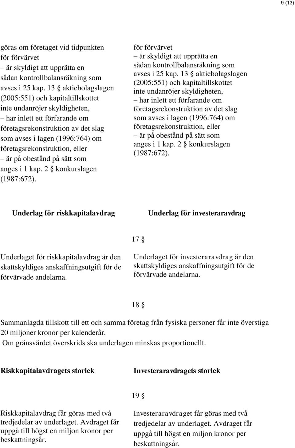 företagsrekonstruktion, eller är på obestånd på sätt som anges i 1 kap. 2 konkurslagen (1987:672). för förvärvet är skyldigt att upprätta en sådan kontrollbalansräkning som avses i 25 kap.