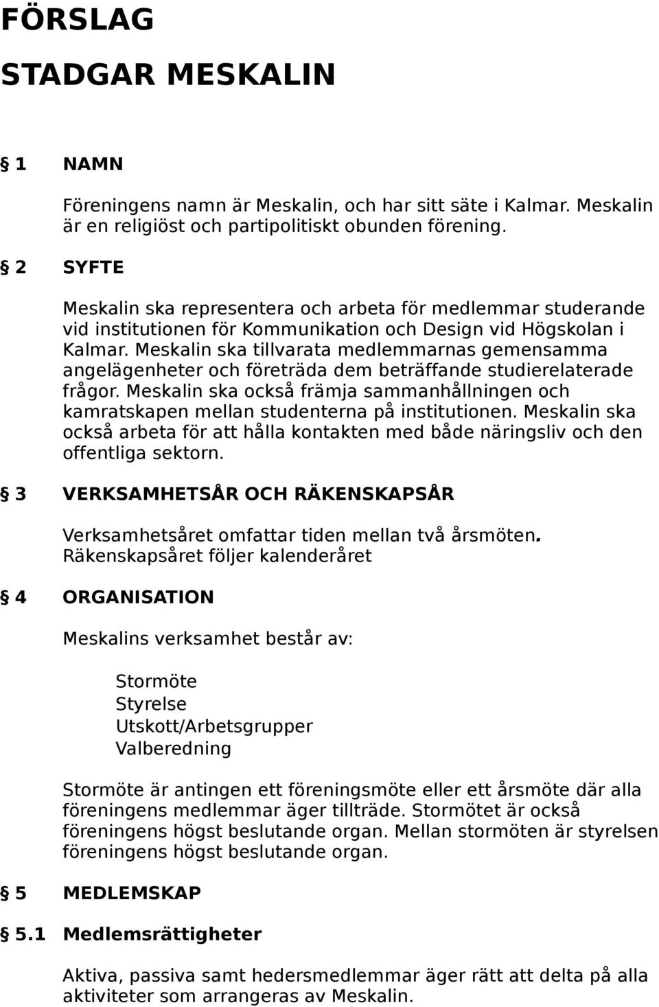 Meskalin ska tillvarata medlemmarnas gemensamma angelägenheter och företräda dem beträffande studierelaterade frågor.