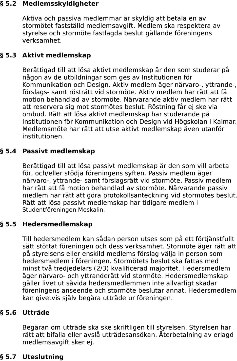 3 Aktivt medlemskap Berättigad till att lösa aktivt medlemskap är den som studerar på någon av de utbildningar som ges av Institutionen för Kommunikation och Design.