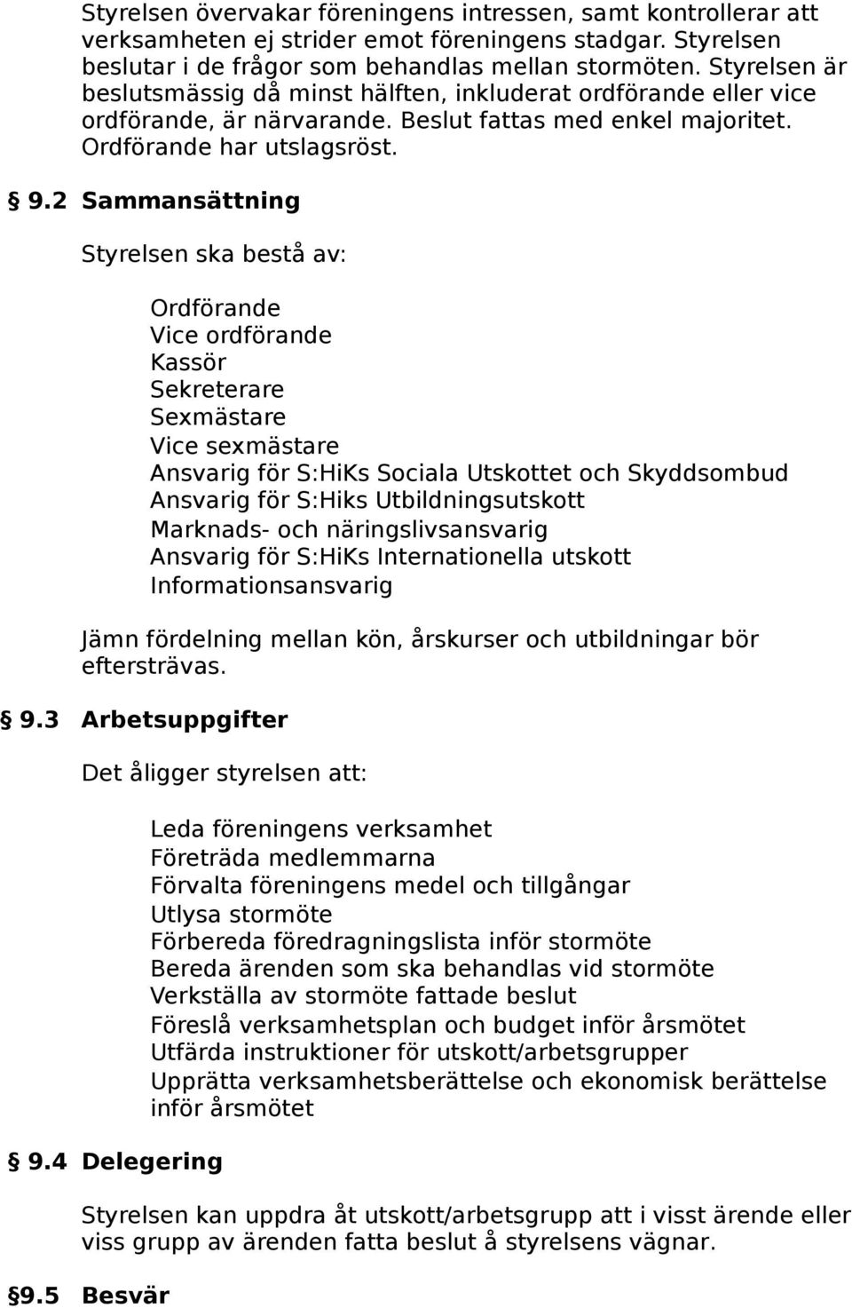 2 Sammansättning Styrelsen ska bestå av: Ordförande Vice ordförande Kassör Sekreterare Sexmästare Vice sexmästare Ansvarig för S:HiKs Sociala Utskottet och Skyddsombud Ansvarig för S:Hiks