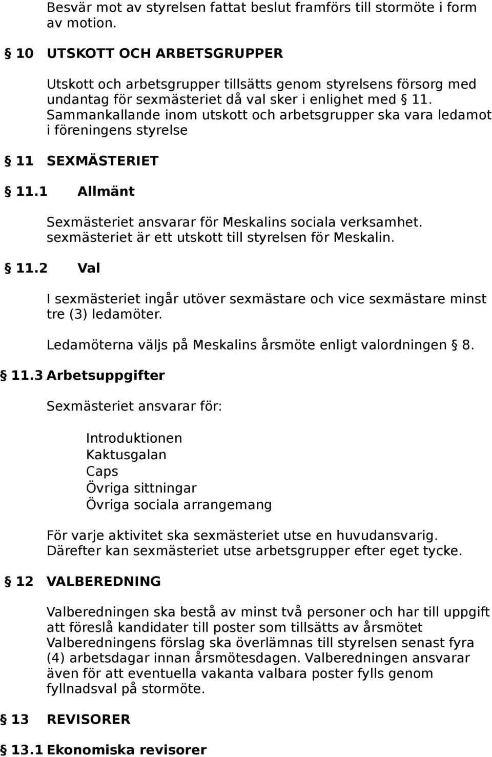 Sammankallande inom utskott och arbetsgrupper ska vara ledamot i föreningens styrelse 11 SEXMÄSTERIET 11.1 Allmänt Sexmästeriet ansvarar för Meskalins sociala verksamhet.