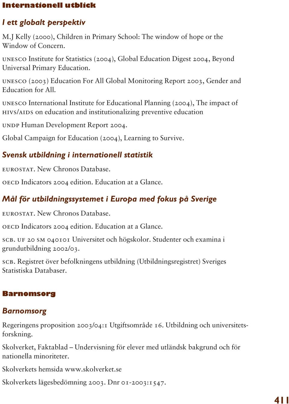 unesco International Institute for Educational Planning (2004), The impact of hivs/aids on education and institutionalizing preventive education undp Human Development Report 2004.