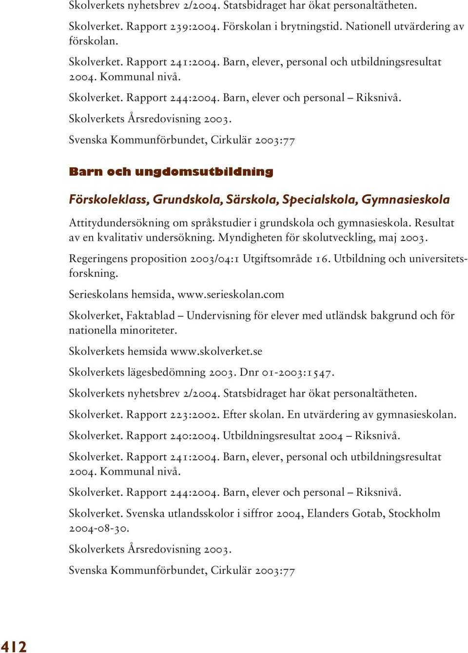 Svenska Kommunförbundet, Cirkulär 2003:77 Barn och ungdomsutbildning Förskoleklass, Grundskola, Särskola, Specialskola, Gymnasieskola Attitydundersökning om språkstudier i grundskola och