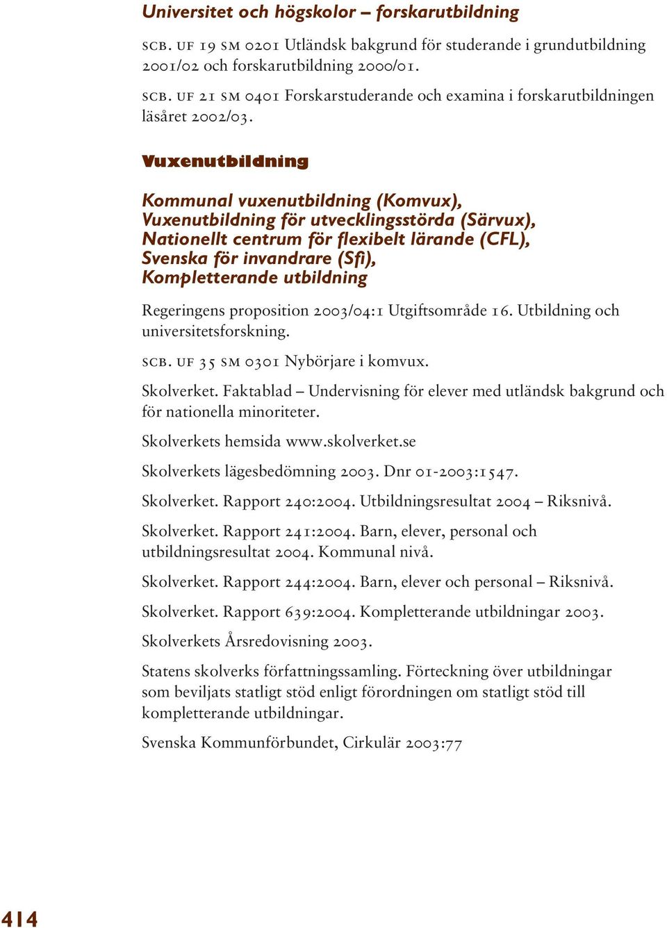 utbildning Regeringens proposition 2003/04:1 Utgiftsområde 16. Utbildning och universitetsforskning. scb. uf 35 sm 0301 Nybörjare i komvux. Skolverket.