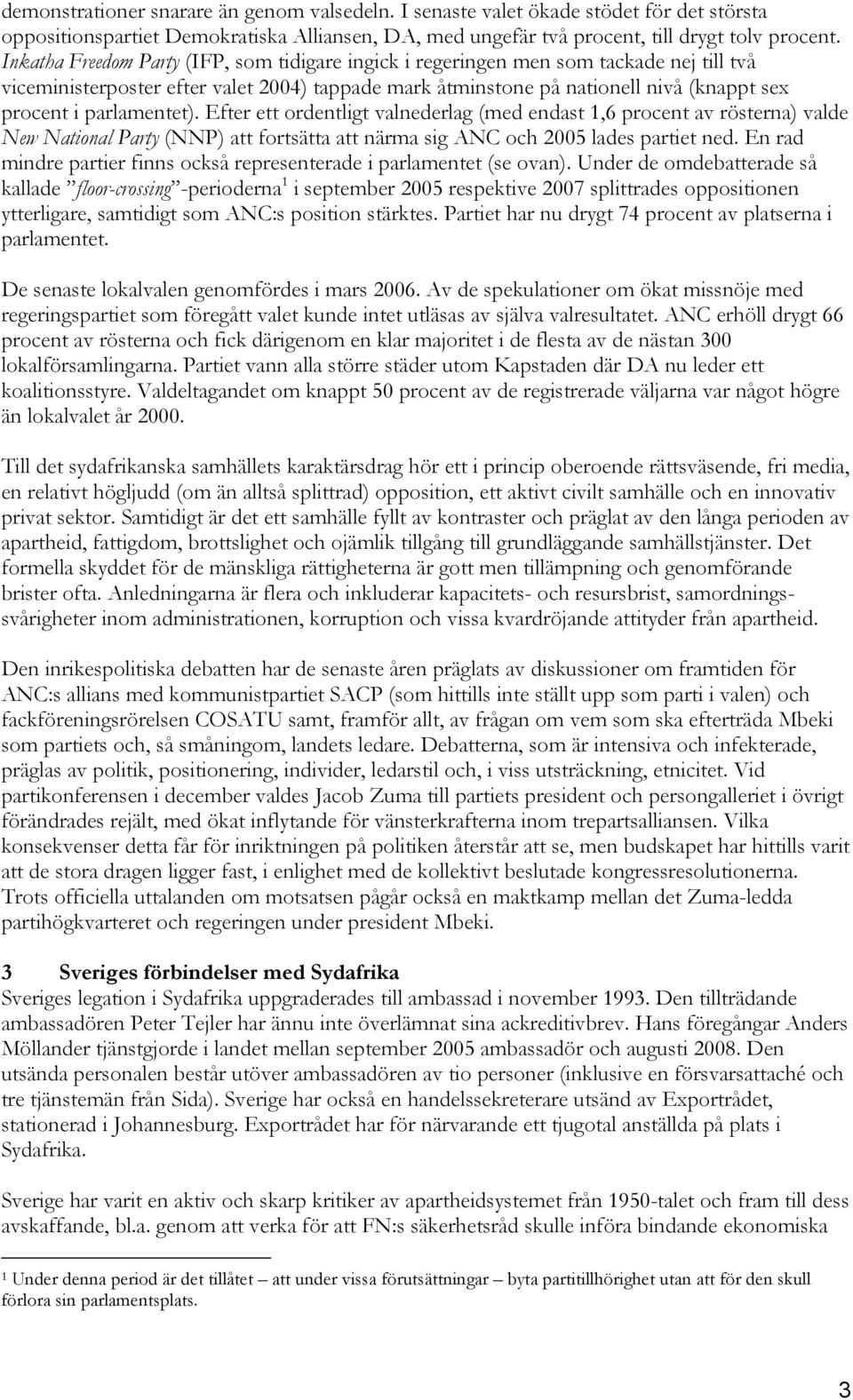 parlamentet). Efter ett ordentligt valnederlag (med endast 1,6 procent av rösterna) valde New National Party (NNP) att fortsätta att närma sig ANC och 2005 lades partiet ned.