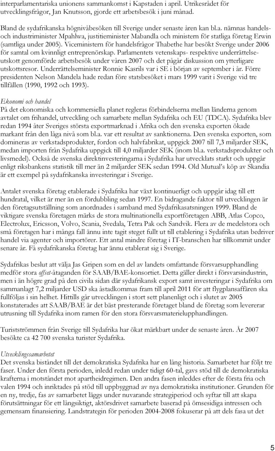 Viceministern för handelsfrågor Thabethe har besökt Sverige under 2006 för samtal om kvinnligt entreprenörskap.