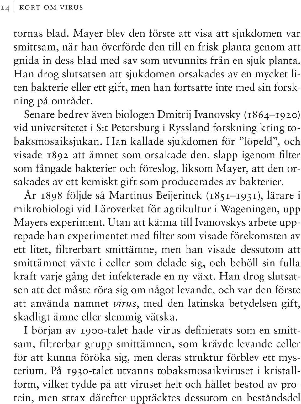 Han drog slutsatsen att sjukdomen orsakades av en mycket liten bakterie eller ett gift, men han fortsatte inte med sin forskning på området.