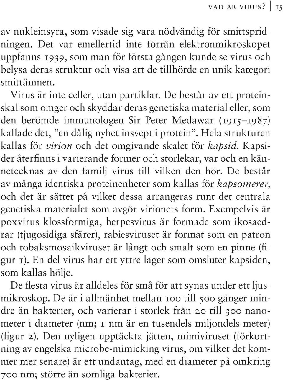Virus är inte celler, utan partiklar.