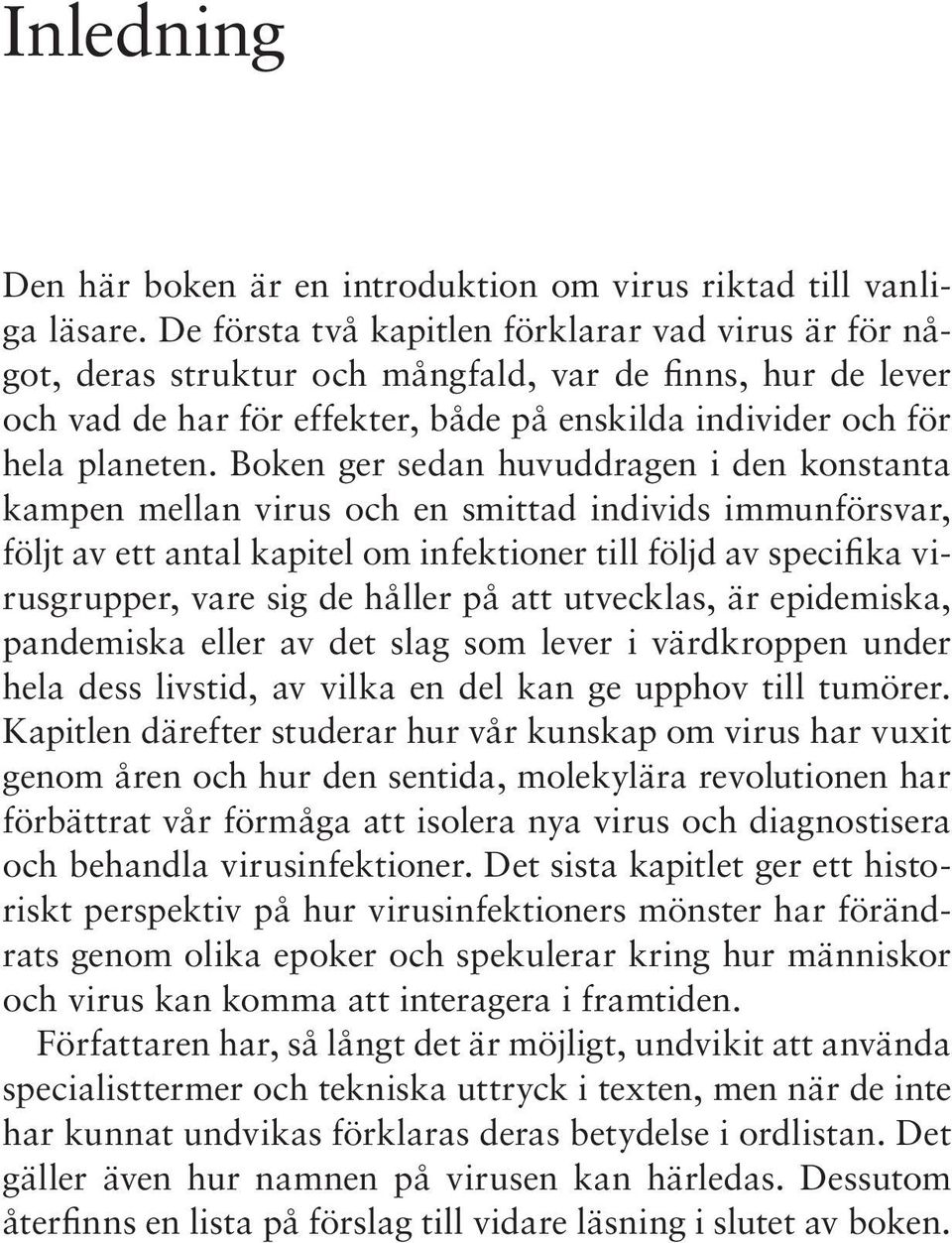 Boken ger sedan huvuddragen i den konstanta kampen mellan virus och en smittad individs immunförsvar, följt av ett antal kapitel om infektioner till följd av specifika virusgrupper, vare sig de