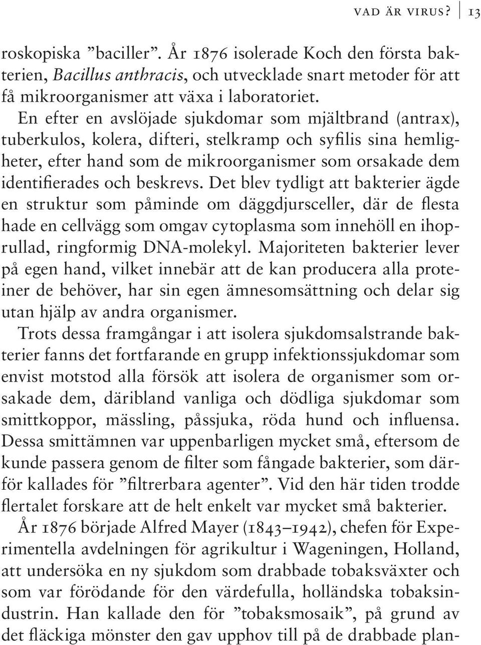 beskrevs. Det blev tydligt att bakterier ägde en struktur som påminde om däggdjursceller, där de flesta hade en cellvägg som omgav cytoplasma som innehöll en ihoprullad, ringformig DNA-molekyl.