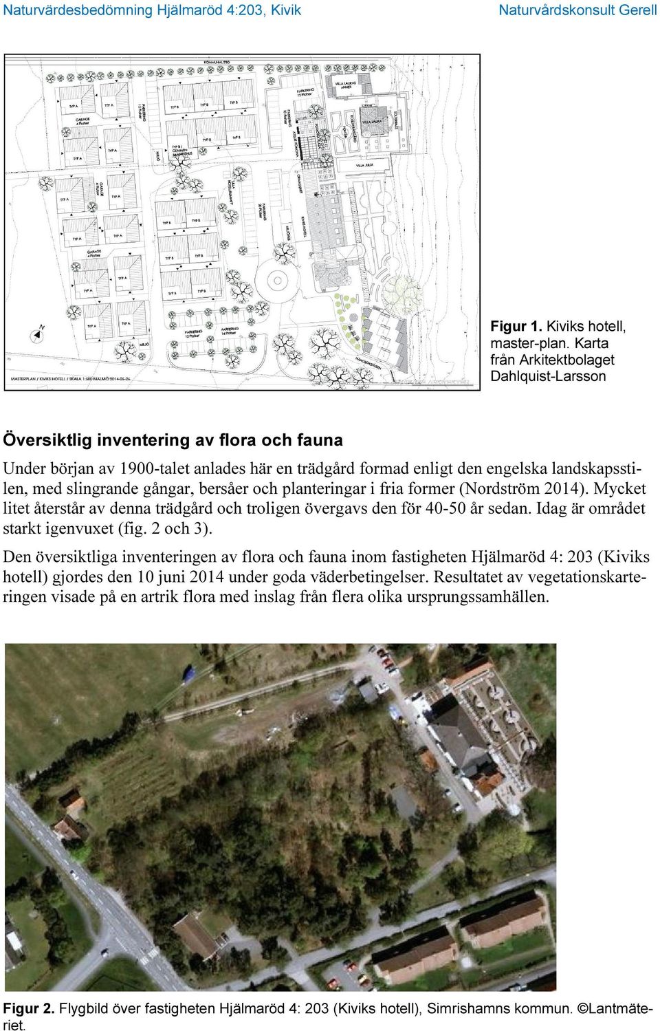 gångar, bersåer och planteringar i fria former (Nordström 2014). Mycket litet återstår av denna trädgård och troligen övergavs den för 40-50 år sedan. Idag är området starkt igenvuxet (fig. 2 och 3).