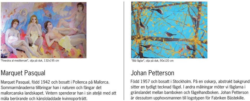 Vintern spenderar han i sin ateljé med att måla berörande och känsloladdade kvinnoporträtt. Johan Petterson Född 1957 och bosatt i Stockholm.