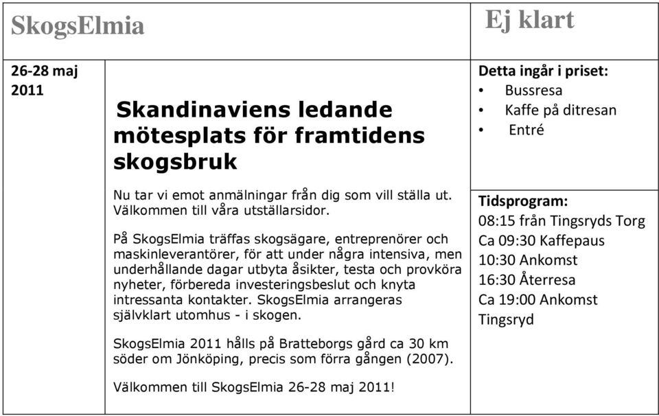 På SkogsElmia träffas skogsägare, entreprenörer och maskinleverantörer, för att under några intensiva, men underhållande dagar utbyta åsikter, testa och